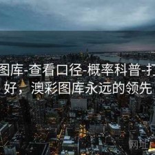 新澳图库-查看口径-概率科普-打印友好，澳彩图库永远的领先