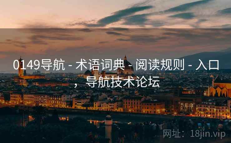0149导航 - 术语词典 阅读规则 入口,导航技术论坛 第2张 0149导航 - 术语词典 阅读规则 入口,导航技术论坛 第2张