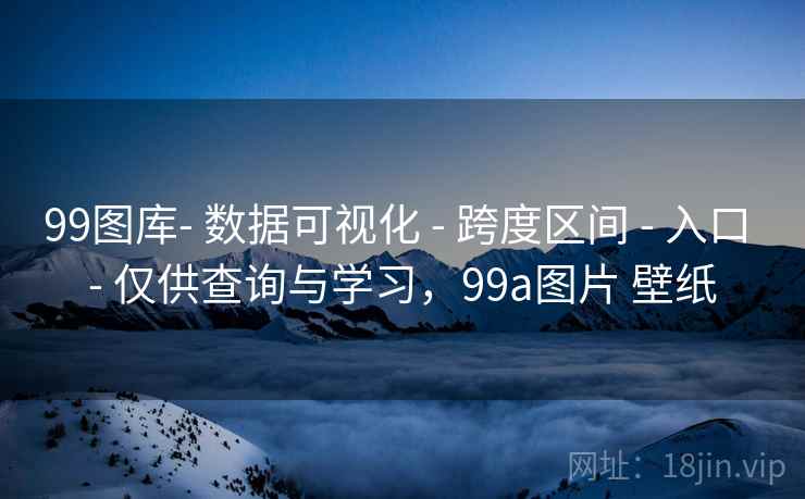 99图库- 数据可视化 - 跨度区间 入口 仅供查询与学习,99a图片 壁纸 第1张 99图库- 数据可视化 - 跨度区间 入口 仅供查询与学习,99a图片 壁纸 第1张