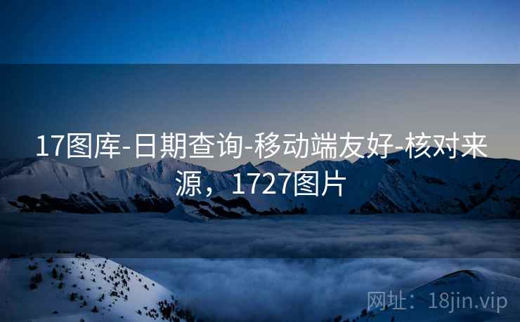 17图库-日期查询-移动端友好-核对来源，1727图片  第1张