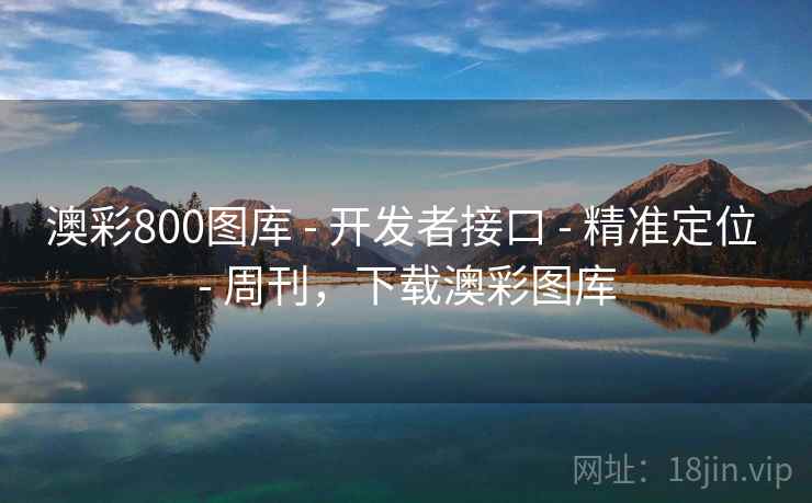 澳彩800图库 - 开发者接口 精准定位 周刊，下载澳彩图库  第2张