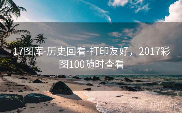 17图库-历史回看-打印友好，2017彩图100随时查看  第1张